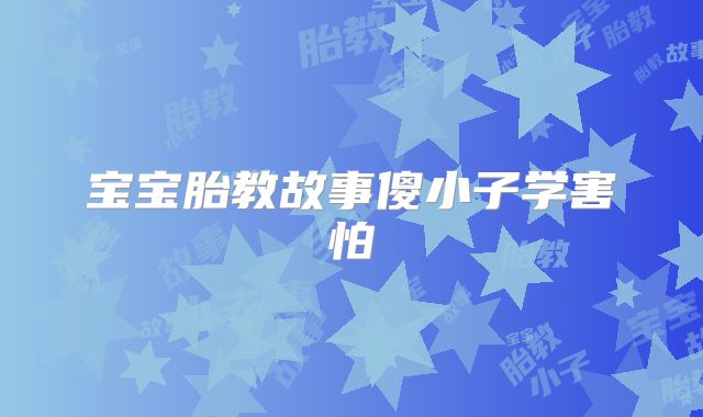 宝宝胎教故事傻小子学害怕