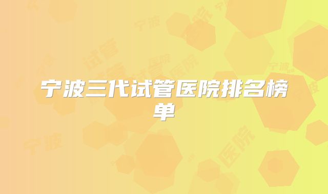 宁波三代试管医院排名榜单