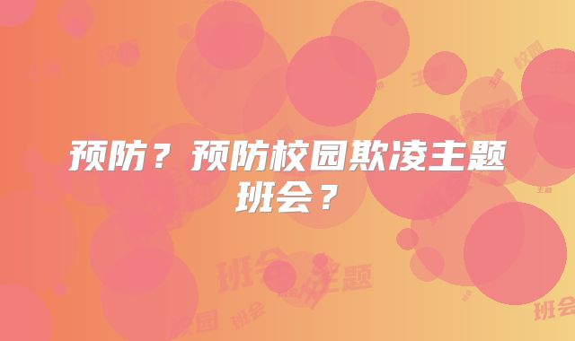 预防?预防校园欺凌主题班会?