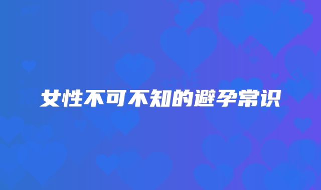 女性不可不知的避孕常识