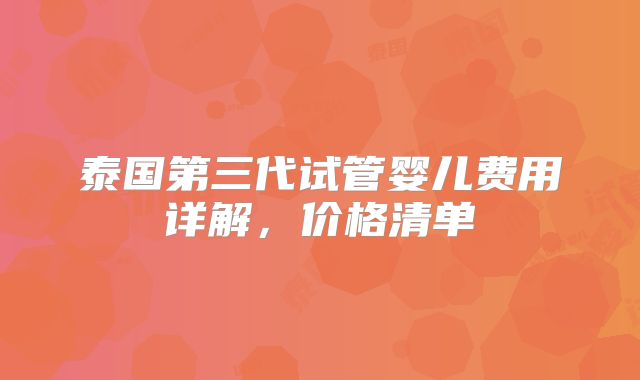 泰国第三代试管婴儿费用详解，价格清单