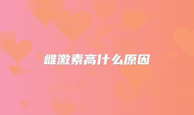 雌激素高什么原因