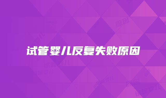 试管婴儿反复失败原因