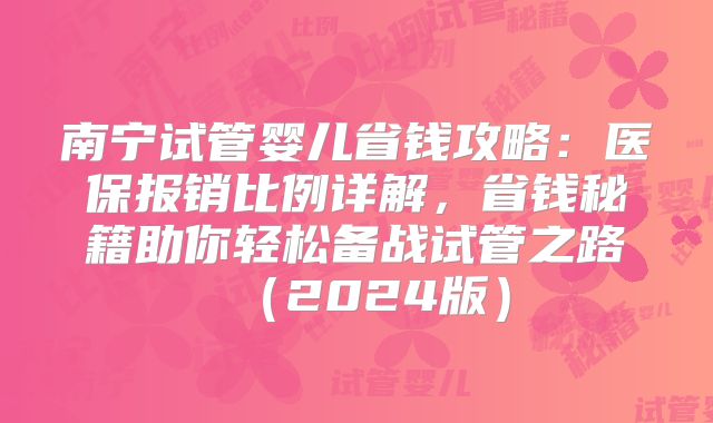 南宁试管婴儿省钱攻略：医保报销比例详解，省钱秘籍助你轻松备战试管之路（2024版）