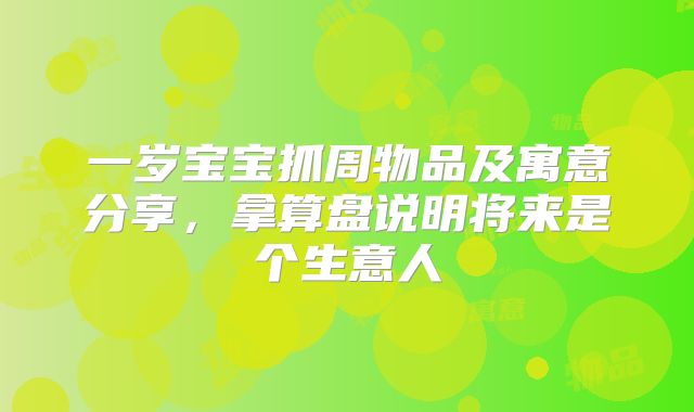 一岁宝宝抓周物品及寓意分享，拿算盘说明将来是个生意人