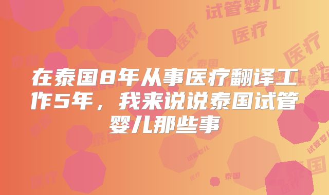 在泰国8年从事医疗翻译工作5年,我来说说泰国试管婴儿那些事