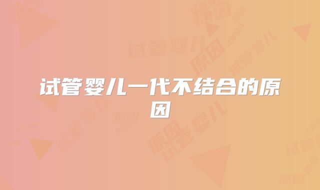 试管婴儿一代不结合的原因