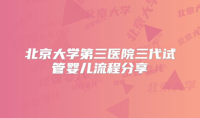 北京大学第三医院三代试管婴儿流程分享