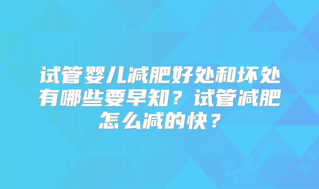 试管婴儿减肥好处和坏处有哪些要早知?试管减肥怎么减的快?