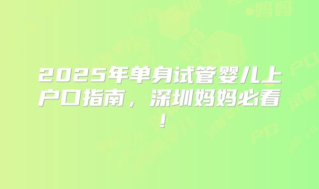 2025年单身试管婴儿上户口指南，深圳妈妈必看！