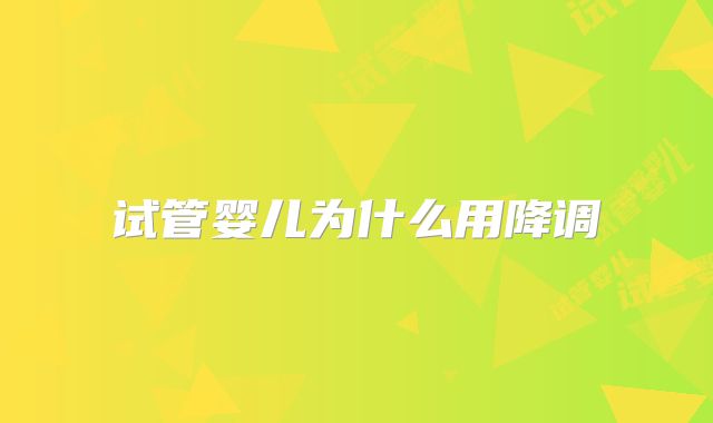 试管婴儿为什么用降调