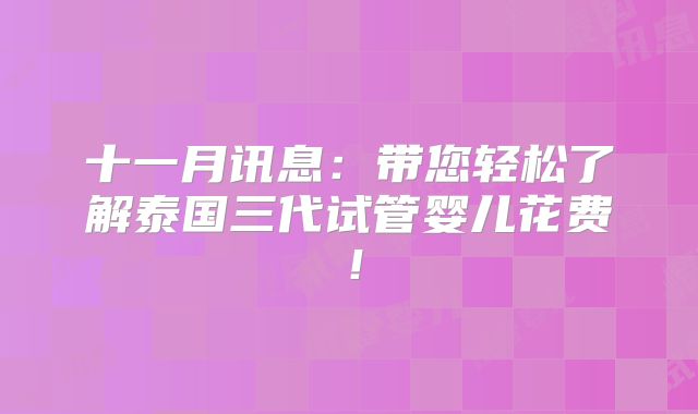 十一月讯息：带您轻松了解泰国三代试管婴儿花费！