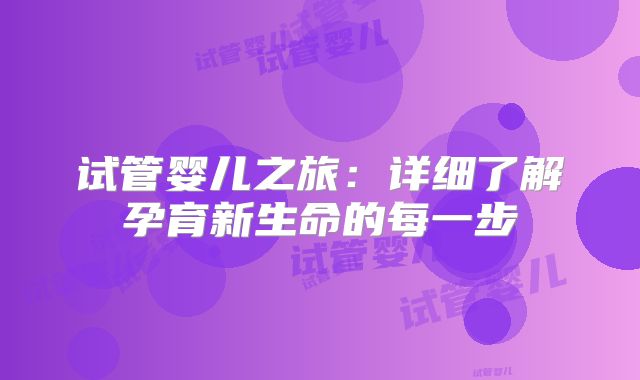 试管婴儿之旅:详细了解孕育新生命的每一步