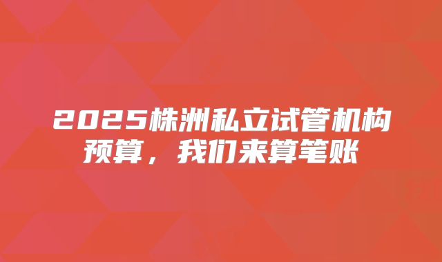 2025株洲私立试管机构预算，我们来算笔账