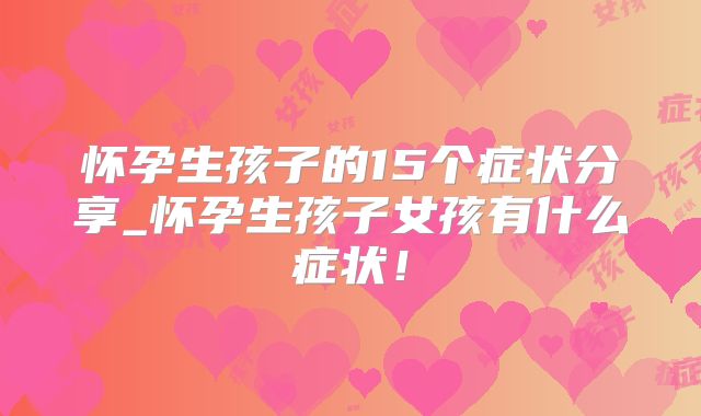怀孕生孩子的15个症状分享_怀孕生孩子女孩有什么症状！
