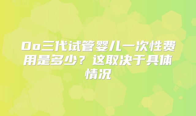 2025年齐齐哈尔市第一医院单身试管婴儿费用价目表一览