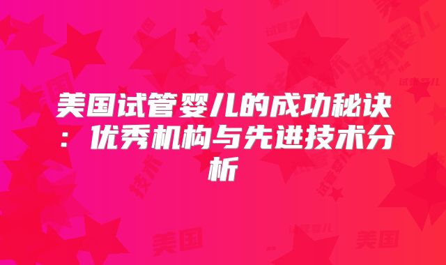 美国试管婴儿的成功秘诀：优秀机构与先进技术分析