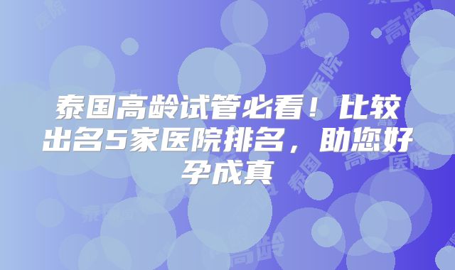 泰国高龄试管必看！比较出名5家医院排名，助您好孕成真