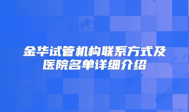 金华试管机构联系方式及医院名单详细介绍