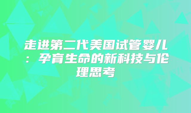 走进第二代美国试管婴儿：孕育生命的新科技与伦理思考