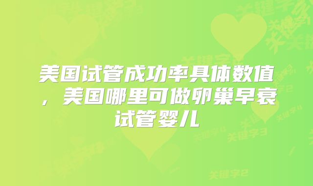 美国试管成功率具体数值,美国哪里可做卵巢早衰试管婴儿