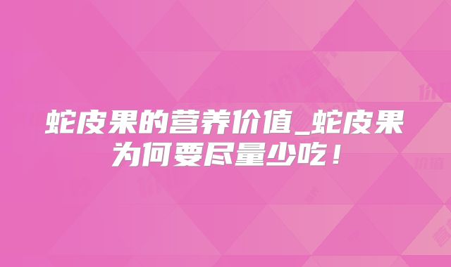 蛇皮果的营养价值_蛇皮果为何要尽量少吃!