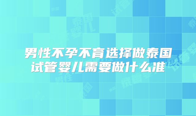 男性不孕不育选择做泰国试管婴儿需要做什么准