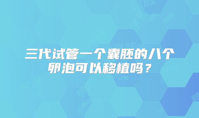 三代试管一个囊胚的八个卵泡可以移植吗？