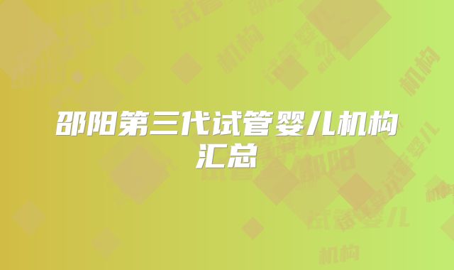 邵阳第三代试管婴儿机构汇总