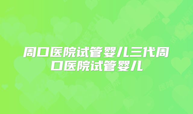 周口医院试管婴儿三代周口医院试管婴儿