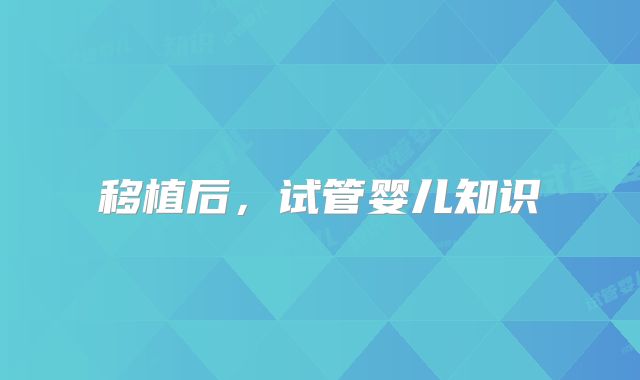 移植后,试管婴儿知识