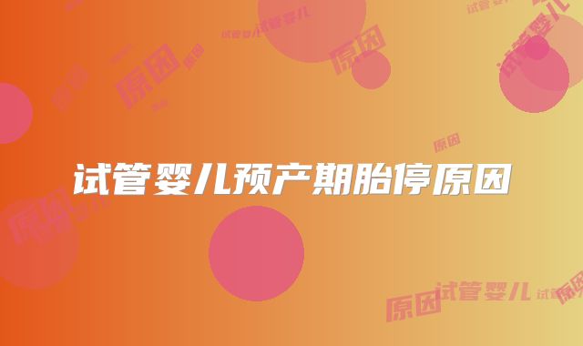 试管婴儿预产期胎停原因