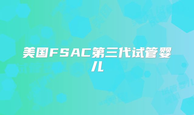 美国FSAC第三代试管婴儿