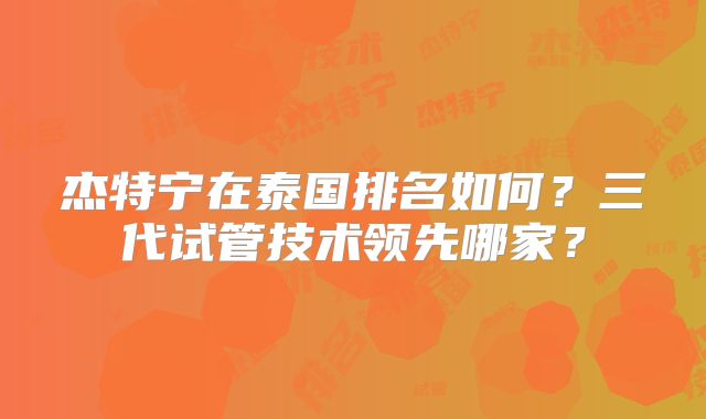 杰特宁在泰国排名如何？三代试管技术领先哪家？