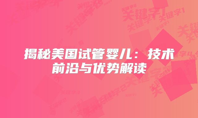 揭秘美国试管婴儿：技术前沿与优势解读