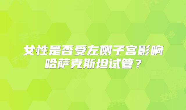 女性是否受左侧子宫影响哈萨克斯坦试管？