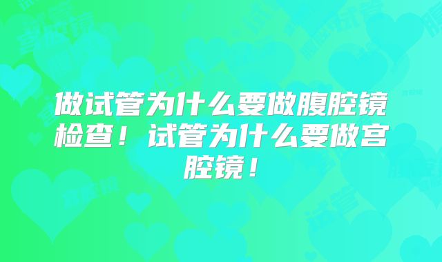 做试管为什么要做腹腔镜检查！试管为什么要做宫腔镜！