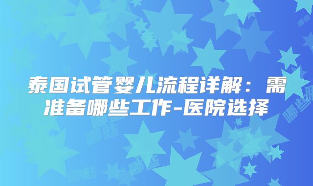 泰国试管婴儿流程详解：需准备哪些工作-医院选择