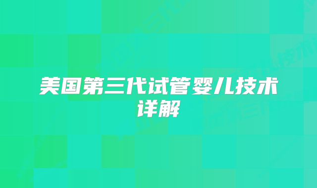 美国第三代试管婴儿技术详解