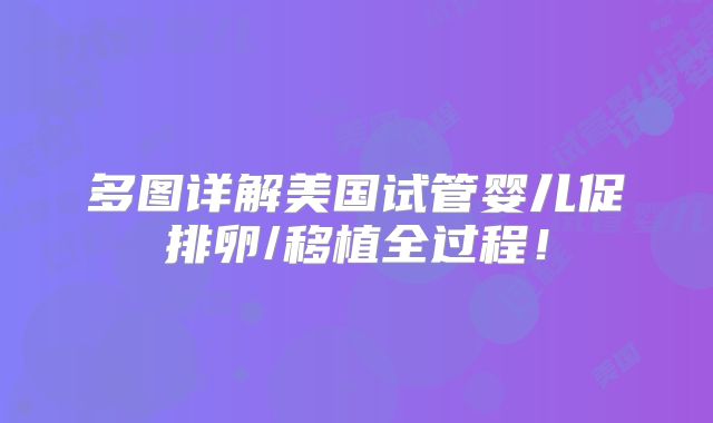 多图详解美国试管婴儿促排卵/移植全过程！