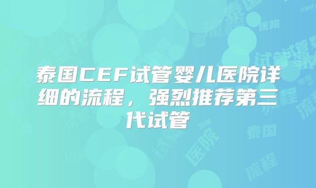 泰国CEF试管婴儿医院详细的流程，强烈推荐第三代试管