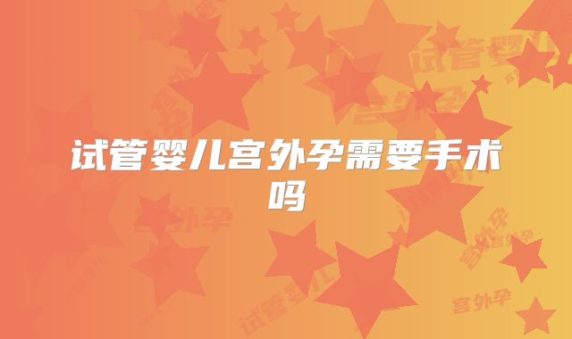 试管婴儿宫外孕需要手术吗