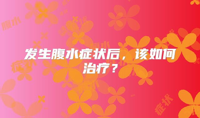 发生腹水症状后，该如何治疗？