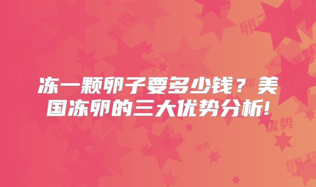 冻一颗卵子要多少钱？美国冻卵的三大优势分析!
