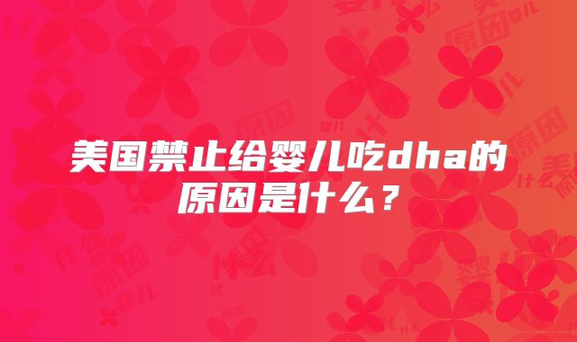 美国禁止给婴儿吃dha的原因是什么?
