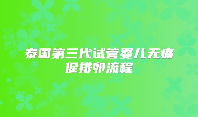 泰国第三代试管婴儿无痛促排卵流程