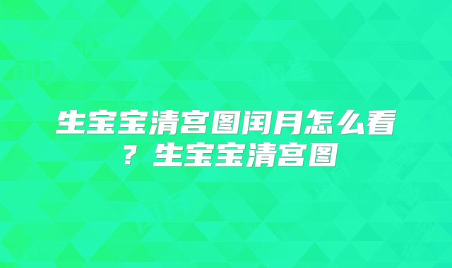 生宝宝清宫图闰月怎么看?生宝宝清宫图