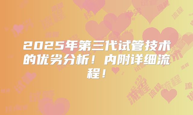 2025年第三代试管技术的优劣分析!内附详细流程!