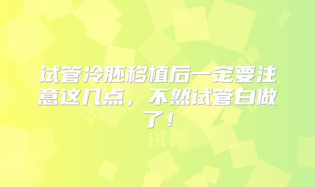 试管冷胚移植后一定要注意这几点，不然试管白做了！
