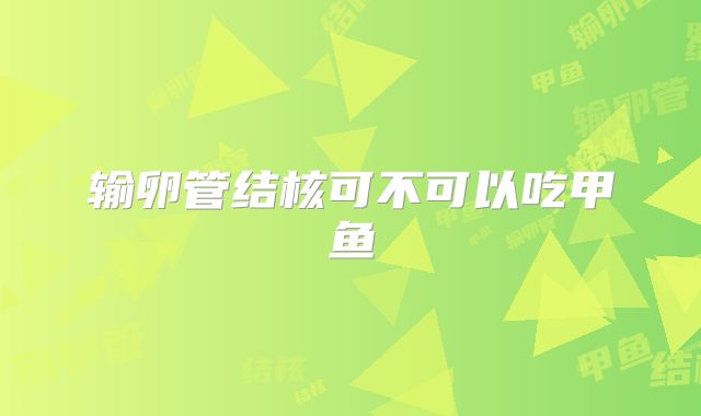 输卵管结核可不可以吃甲鱼